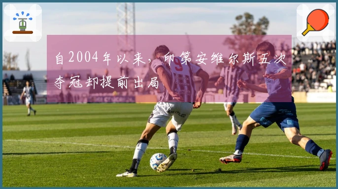 自2004年以来，印第安维尔斯五次夺冠却提前出局