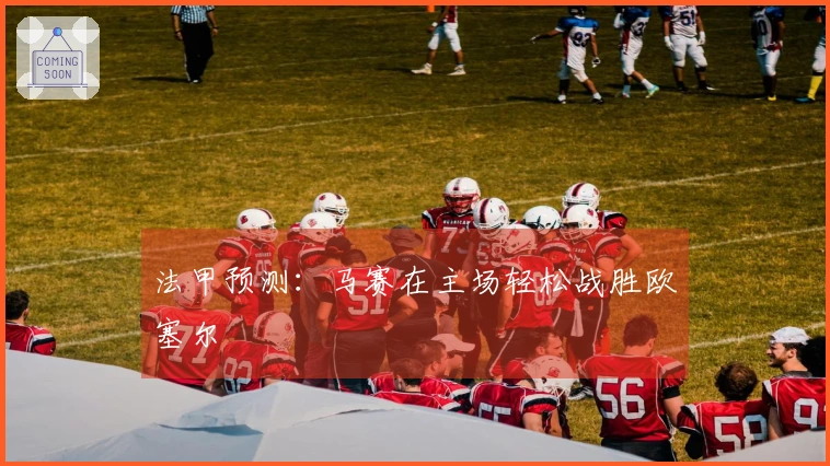 法甲预测：马赛在主场轻松战胜欧塞尔
