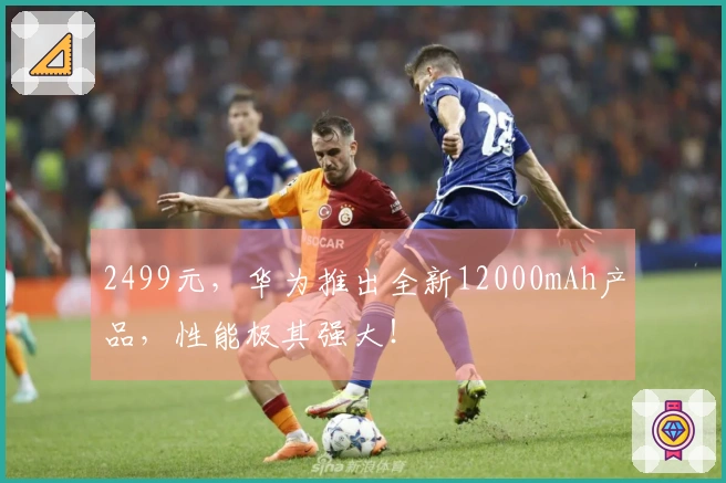 2499元，华为推出全新12000mAh产品，性能极其强大！